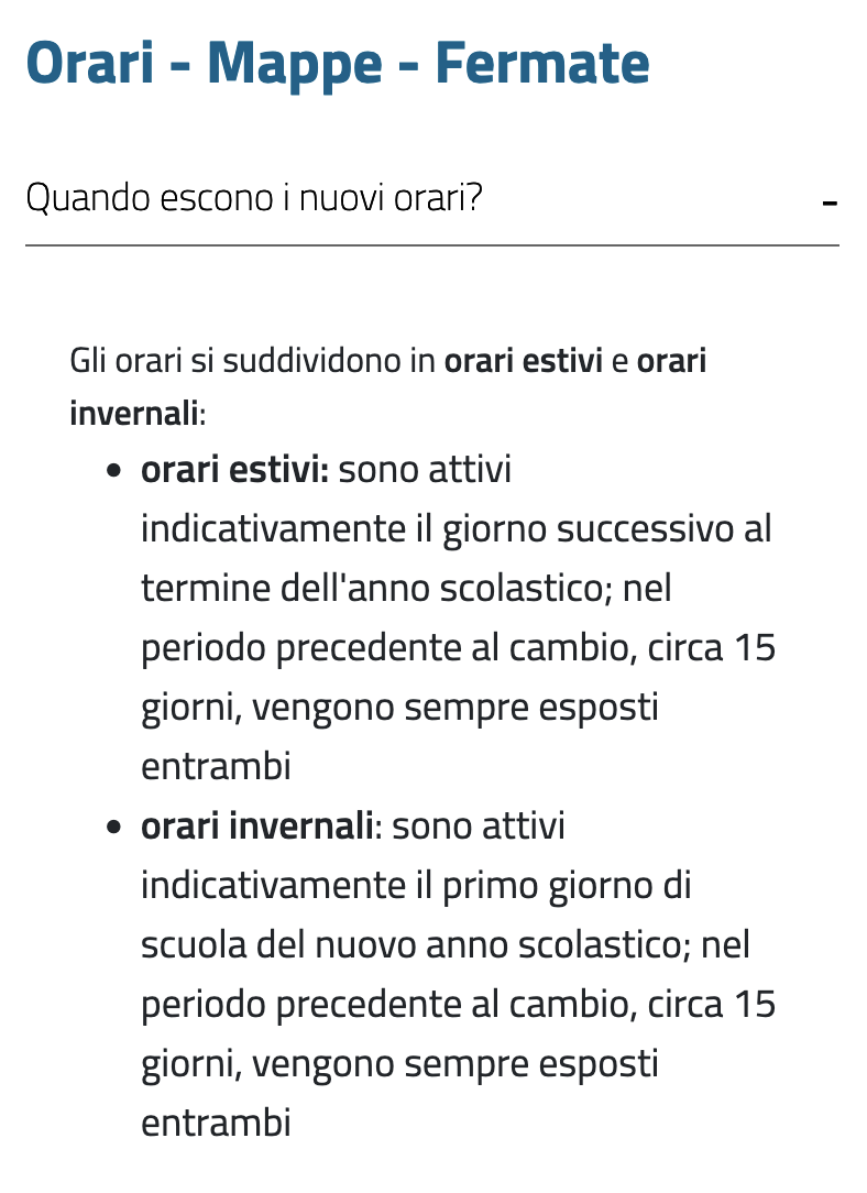 Quando escono i nuovi orari? Gli orari si suddividono in orari estivi e orari invernali. Orari estivi: sono attivi indicativamente il giorno successivo al termine dell'anno scolastico; nel periodo precedente al cambio, circa 15 giorni, vengono sempre esposti entrambi. Orari invernali: sono attivi indicativamente il primo giorno di scuola del nuovo anno scolastico; nel periodo precedente al cambio, circa 15 giorni, vengono sempre esposti entrambi.